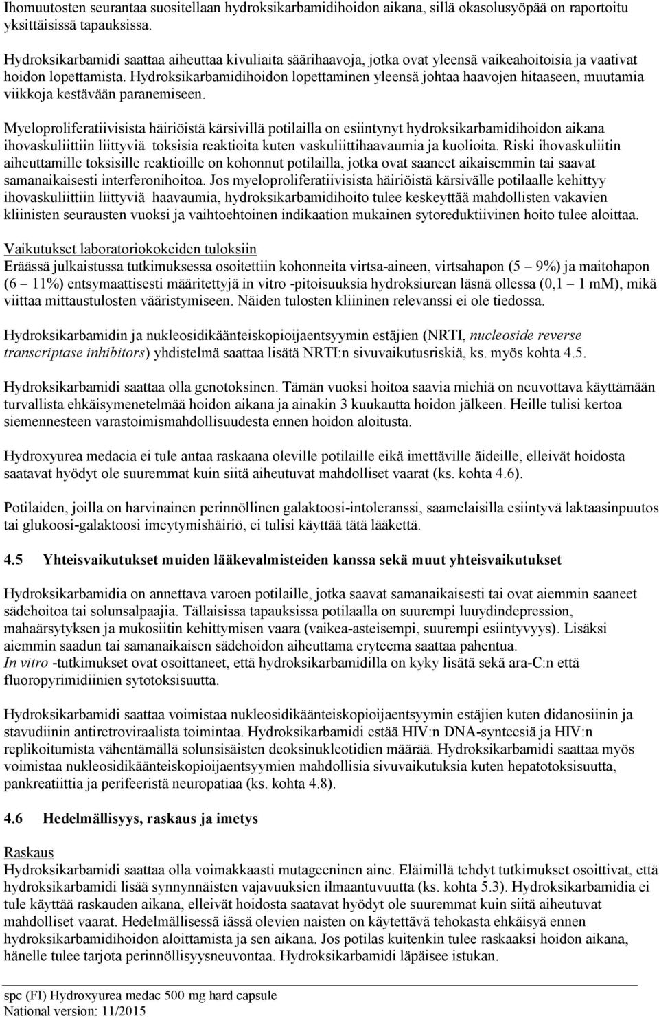 Hydroksikarbamidihoidon lopettaminen yleensä johtaa haavojen hitaaseen, muutamia viikkoja kestävään paranemiseen.