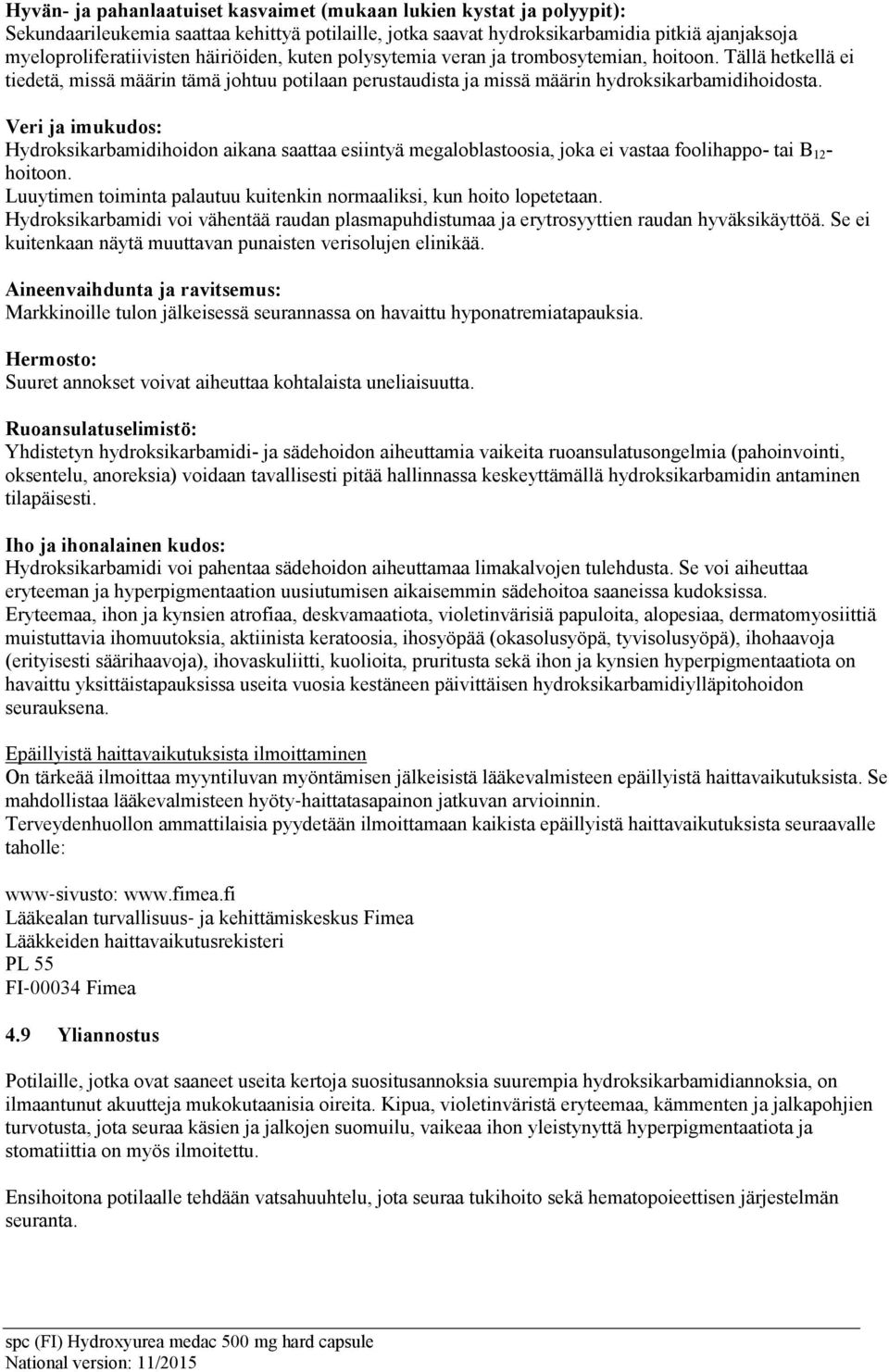 Veri ja imukudos: Hydroksikarbamidihoidon aikana saattaa esiintyä megaloblastoosia, joka ei vastaa foolihappo- tai B 12 - hoitoon.
