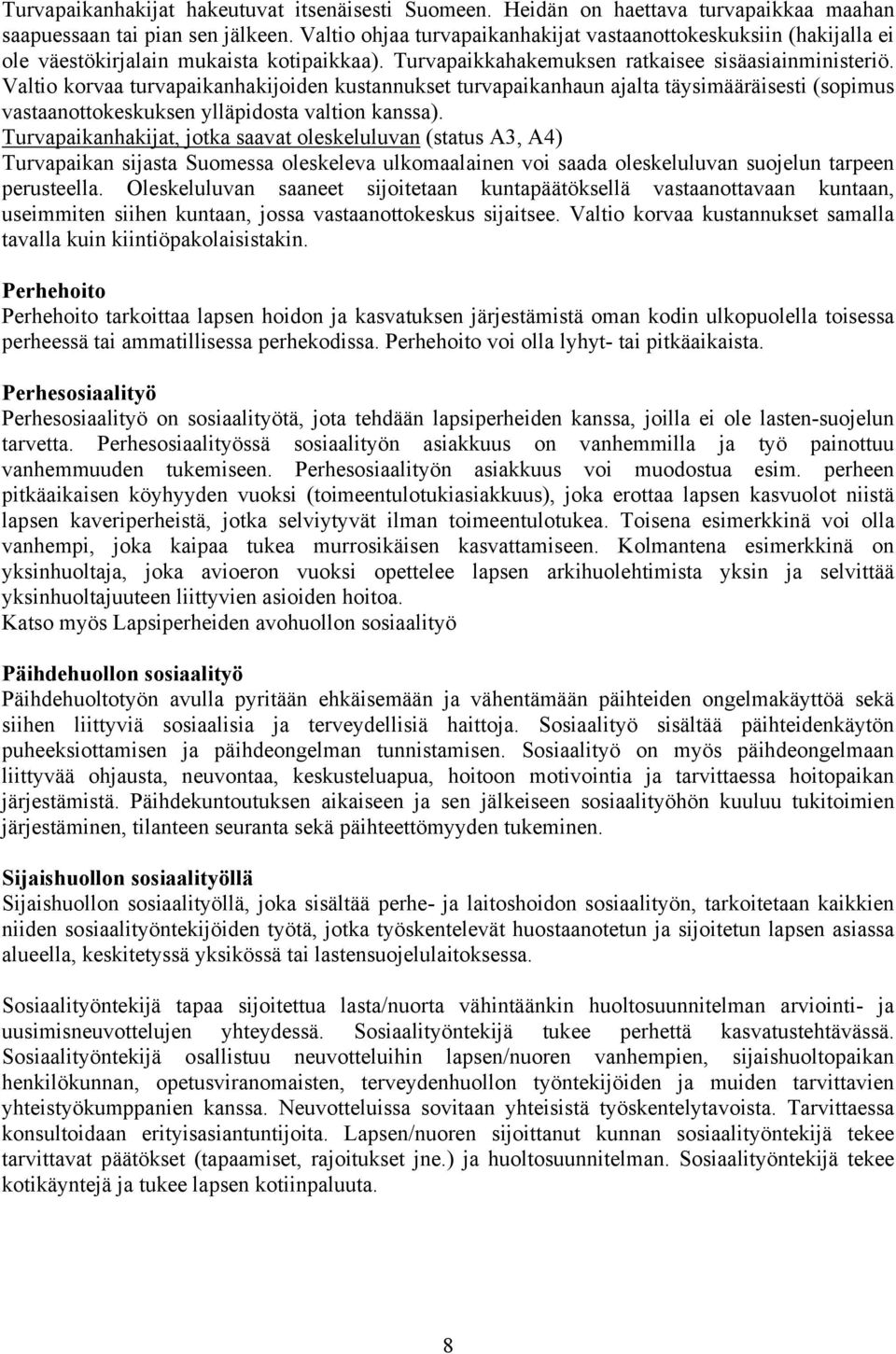 Valtio korvaa turvapaikanhakijoiden kustannukset turvapaikanhaun ajalta täysimääräisesti (sopimus vastaanottokeskuksen ylläpidosta valtion kanssa).