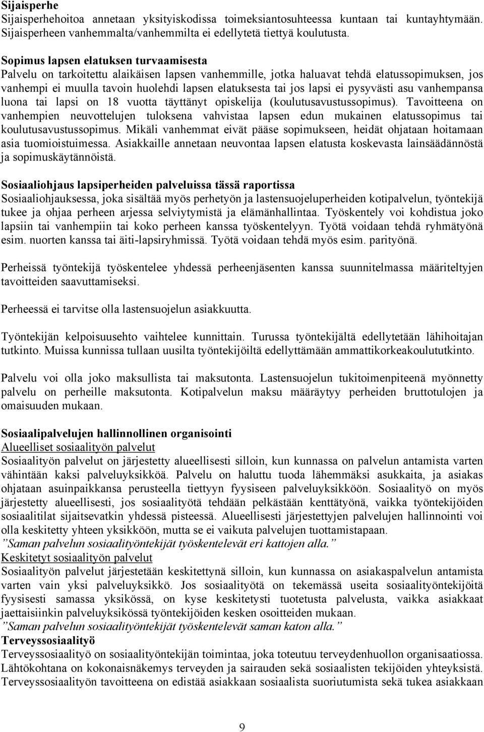 lapsi ei pysyvästi asu vanhempansa luona tai lapsi on 18 vuotta täyttänyt opiskelija (koulutusavustussopimus).