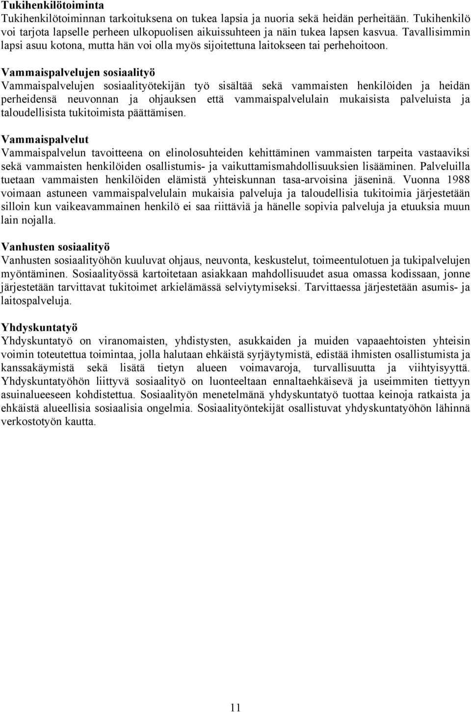 Vammaispalvelujen sosiaalityö Vammaispalvelujen sosiaalityötekijän työ sisältää sekä vammaisten henkilöiden ja heidän perheidensä neuvonnan ja ohjauksen että vammaispalvelulain mukaisista palveluista