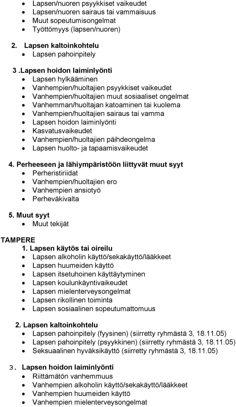 Vanhempien/huoltajien sairaus tai vamma Lapsen hoidon laiminlyönti Kasvatusvaikeudet Vanhempien/huoltajien päihdeongelma Lapsen huolto- ja tapaamisvaikeudet 4.