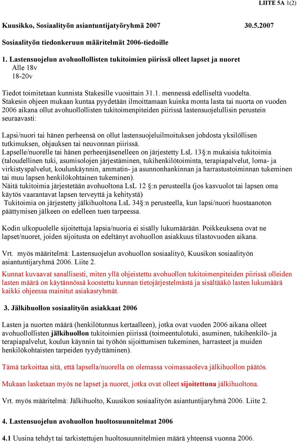 Stakesin ohjeen mukaan kuntaa pyydetään ilmoittamaan kuinka monta lasta tai nuorta on vuoden 2006 aikana ollut avohuollollisten tukitoimenpiteiden piirissä lastensuojelullisin perustein seuraavasti: