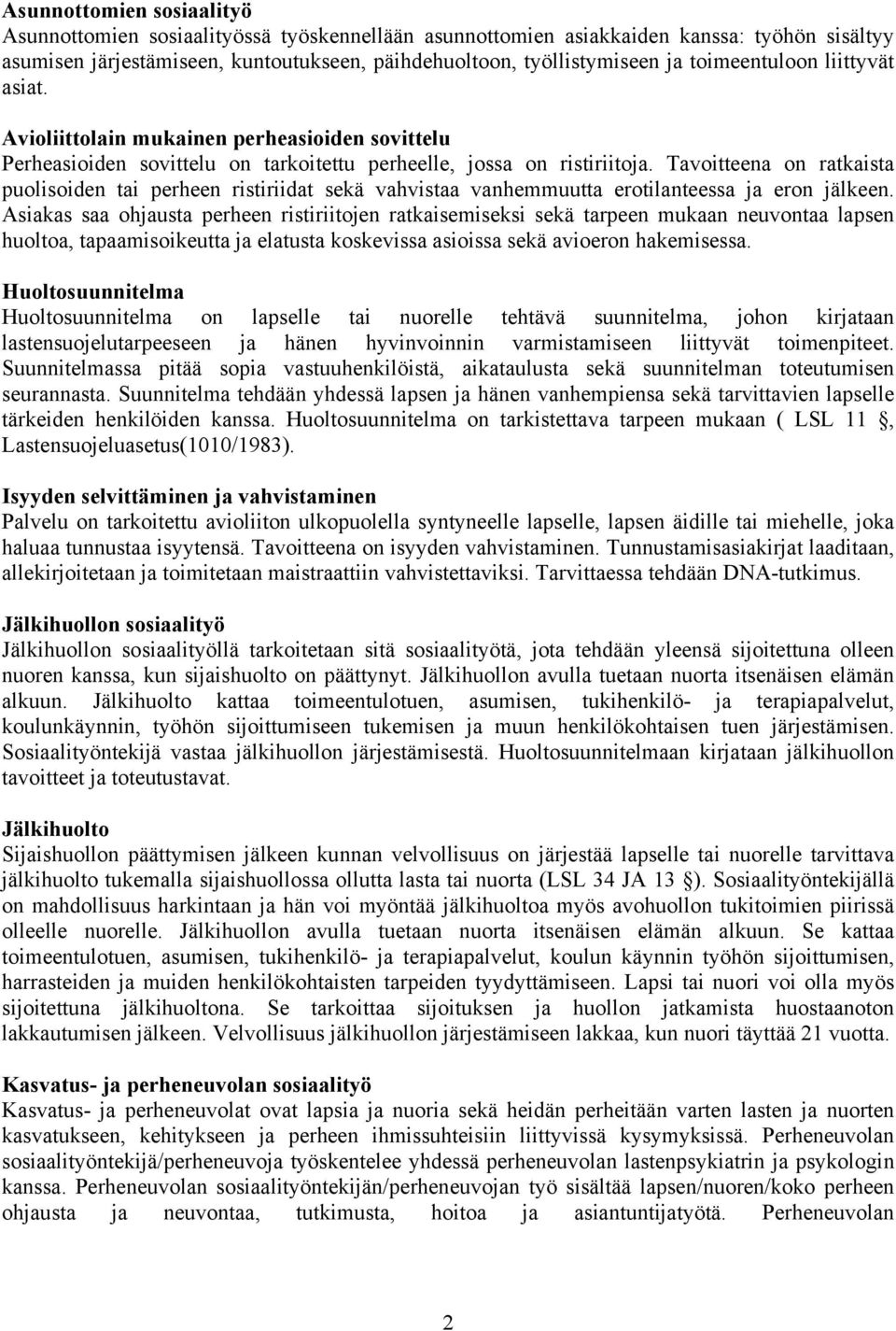 Tavoitteena on ratkaista puolisoiden tai perheen ristiriidat sekä vahvistaa vanhemmuutta erotilanteessa ja eron jälkeen.