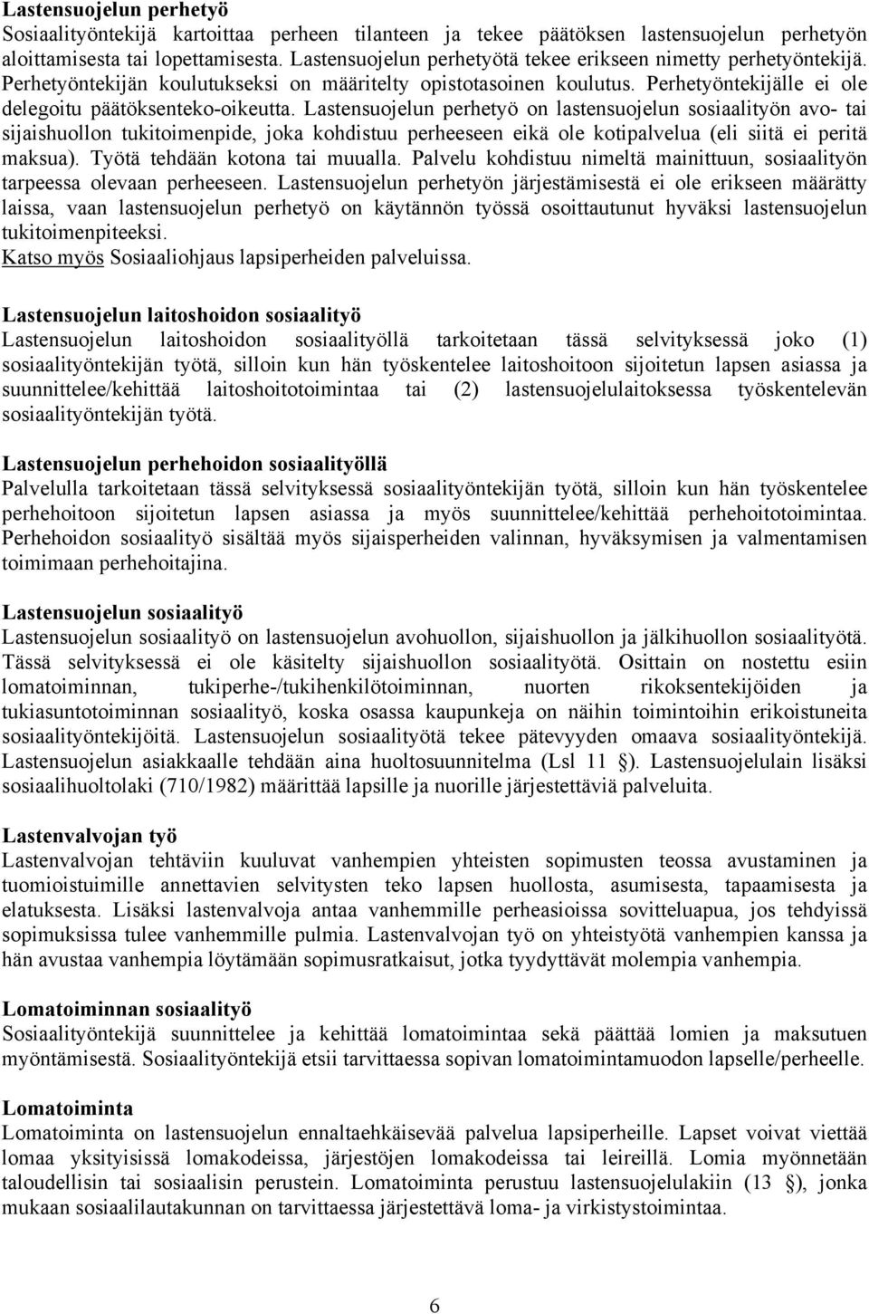 Lastensuojelun perhetyö on lastensuojelun sosiaalityön avo- tai sijaishuollon tukitoimenpide, joka kohdistuu perheeseen eikä ole kotipalvelua (eli siitä ei peritä maksua).