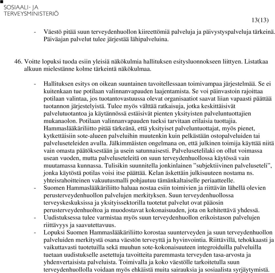 - Hallituksen esitys on oikean suuntainen tavoitellessaan toimivampaa järjestelmää. Se ei kuitenkaan tue potilaan valinnanvapauden laajentamista.