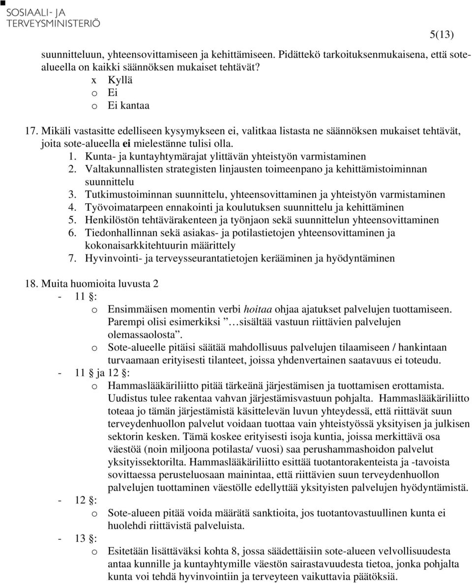 Kunta- ja kuntayhtymärajat ylittävän yhteistyön varmistaminen 2. Valtakunnallisten strategisten linjausten toimeenpano ja kehittämistoiminnan suunnittelu 3.