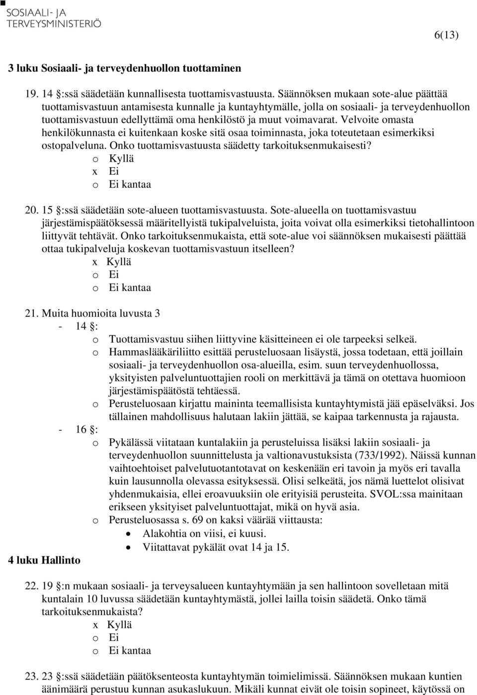 Velvoite omasta henkilökunnasta ei kuitenkaan koske sitä osaa toiminnasta, joka toteutetaan esimerkiksi ostopalveluna. Onko tuottamisvastuusta säädetty tarkoituksenmukaisesti? 20.