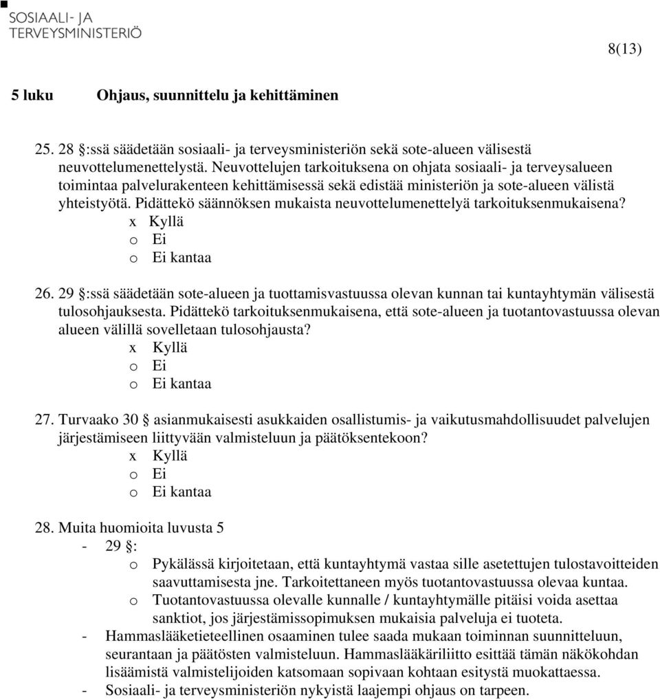 Pidättekö säännöksen mukaista neuvottelumenettelyä tarkoituksenmukaisena? 26. 29 :ssä säädetään sote-alueen ja tuottamisvastuussa olevan kunnan tai kuntayhtymän välisestä tulosohjauksesta.