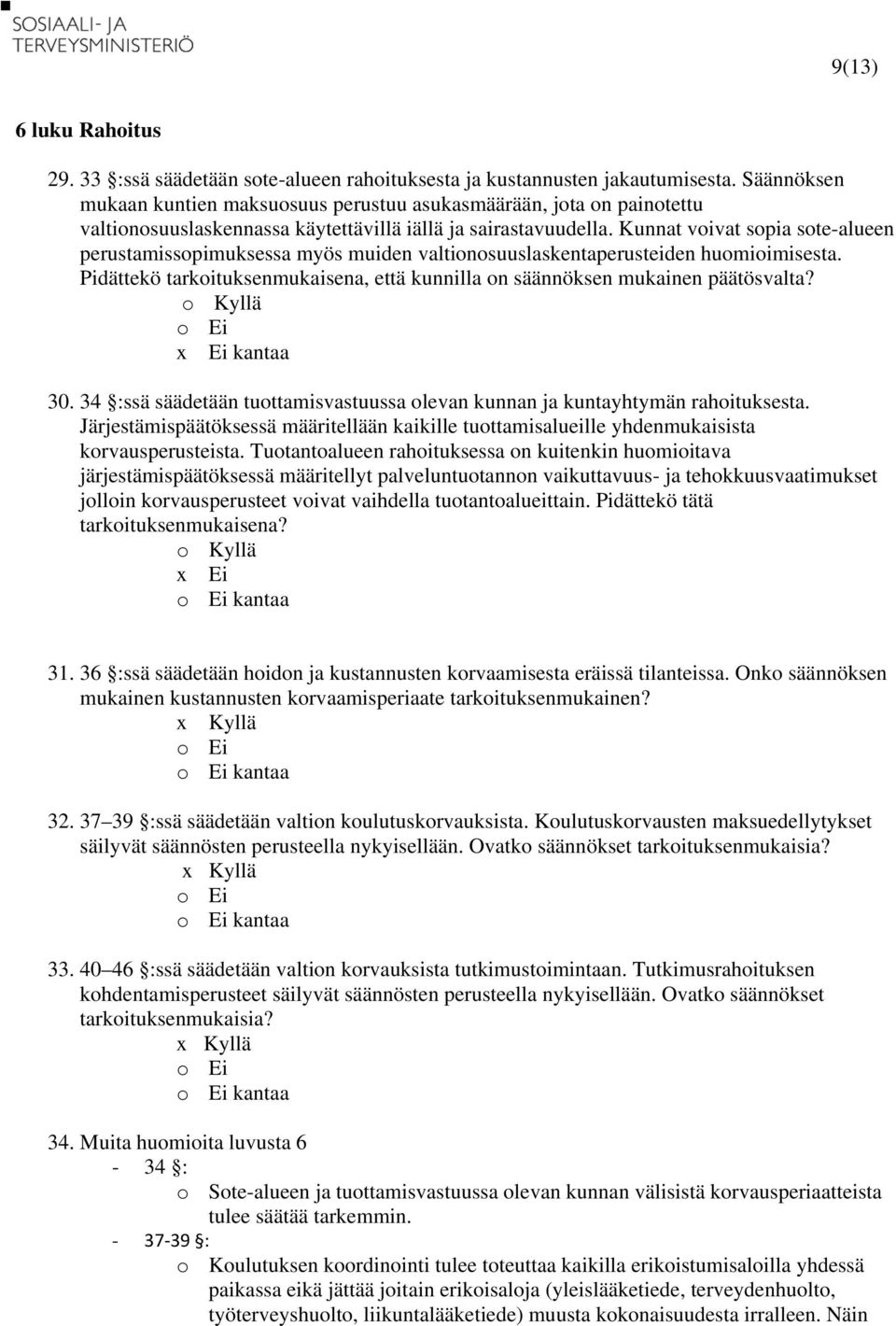 Kunnat voivat sopia sote-alueen perustamissopimuksessa myös muiden valtionosuuslaskentaperusteiden huomioimisesta. Pidättekö tarkoituksenmukaisena, että kunnilla on säännöksen mukainen päätösvalta?