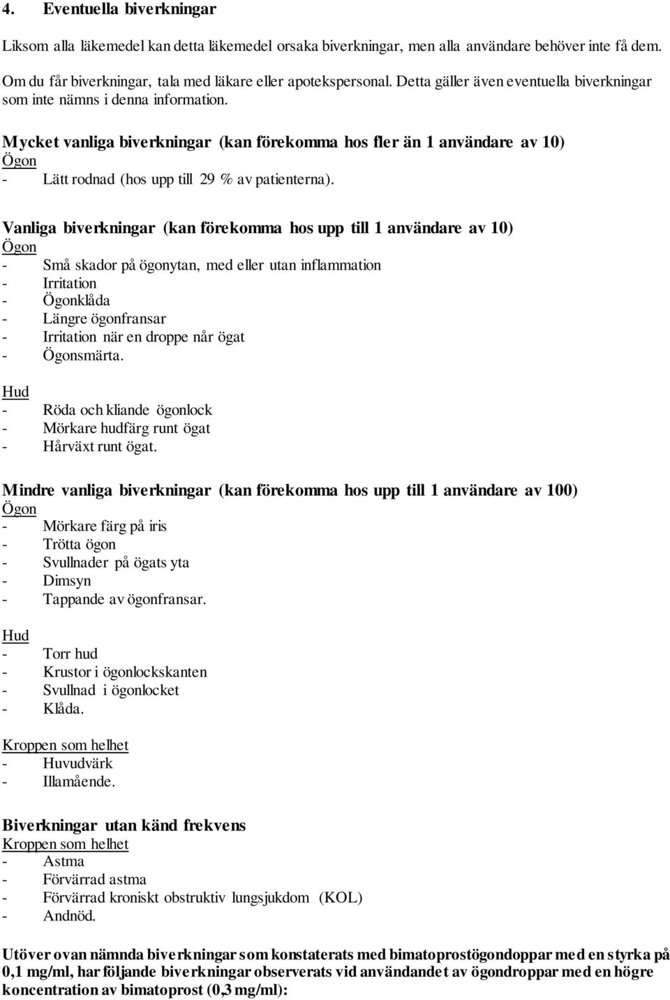 Mycket vanliga biverkningar (kan förekomma hos fler än 1 användare av 10) Ögon - Lätt rodnad (hos upp till 29 % av patienterna).