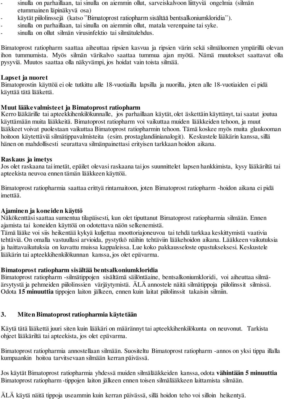 Bimatoprost ratiopharm saattaa aiheuttaa ripsien kasvua ja ripsien värin sekä silmäluomen ympärillä olevan ihon tummumista. Myös silmän värikalvo saattaa tummua ajan myötä.