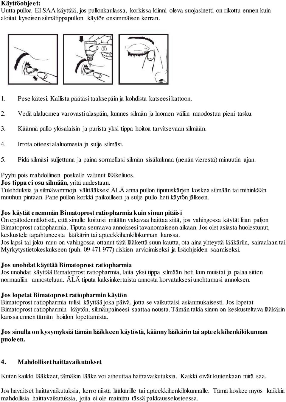 Käännä pullo ylösalaisin ja purista yksi tippa hoitoa tarvitsevaan silmään. 4. Irrota otteesi alaluomesta ja sulje silmäsi. 5.