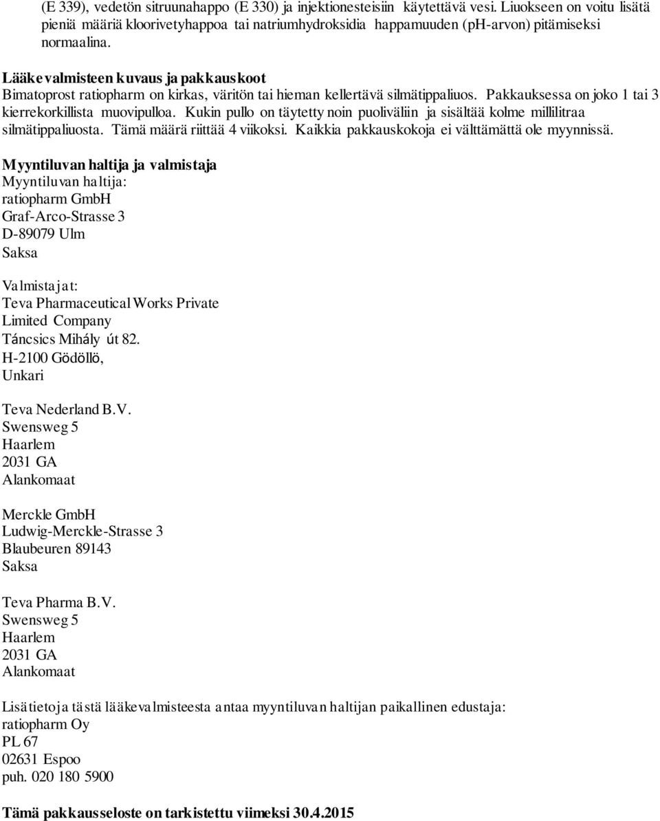 Lääkevalmisteen kuvaus ja pakkauskoot Bimatoprost ratiopharm on kirkas, väritön tai hieman kellertävä silmätippaliuos. Pakkauksessa on joko 1 tai 3 kierrekorkillista muovipulloa.