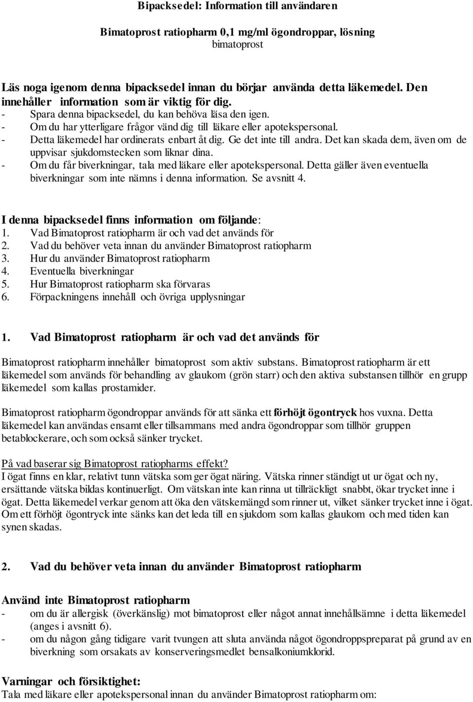 - Detta läkemedel har ordinerats enbart åt dig. Ge det inte till andra. Det kan skada dem, även om de uppvisar sjukdomstecken som liknar dina.