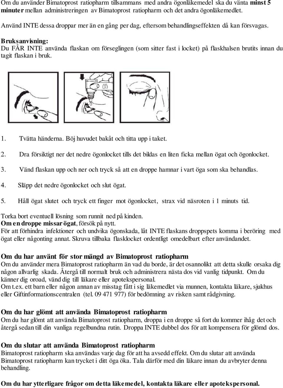 Bruksanvisning: Du FÅR INTE använda flaskan om förseglingen (som sitter fast i locket) på flaskhalsen brutits innan du tagit flaskan i bruk. Tvätta händerna. Böj huvudet bakåt och titta upp i taket.