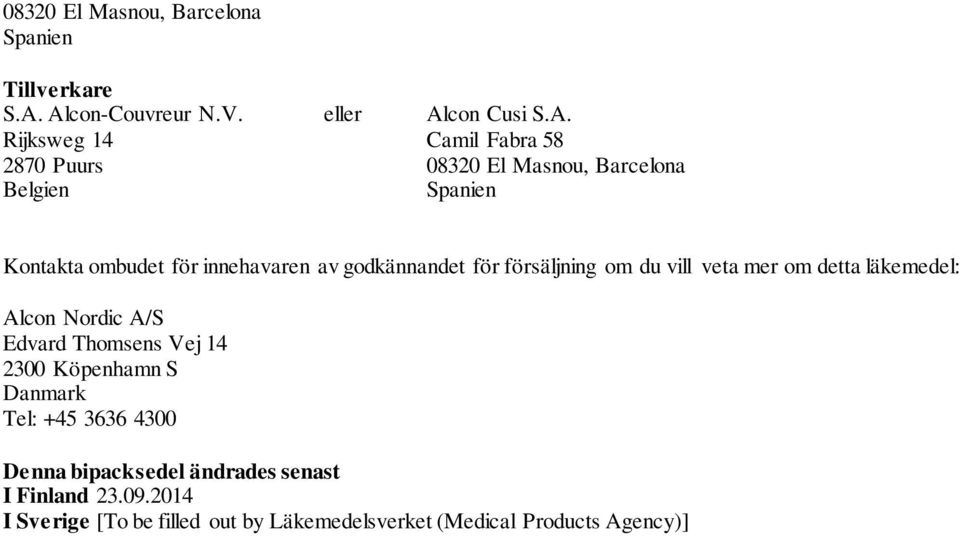 Kontakta ombudet för innehavaren av godkännandet för försäljning om du vill veta mer om detta läkemedel: Alcon Nordic A/S