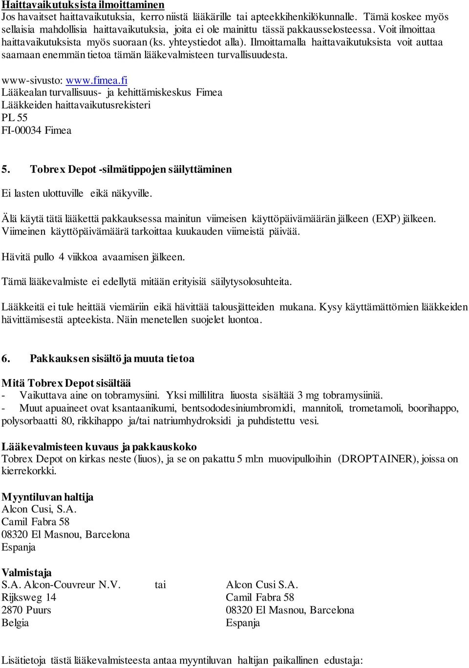 Ilmoittamalla haittavaikutuksista voit auttaa saamaan enemmän tietoa tämän lääkevalmisteen turvallisuudesta. www-sivusto: www.fimea.