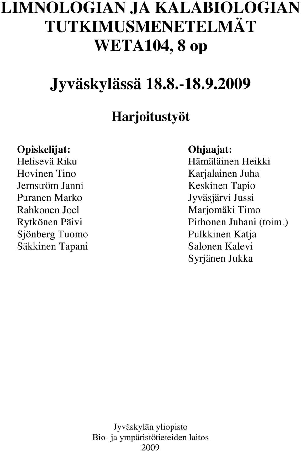 Päivi Sjönberg Tuomo Säkkinen Tapani Ohjaajat: Hämäläinen Heikki Karjalainen Juha Keskinen Tapio Jyväsjärvi Jussi