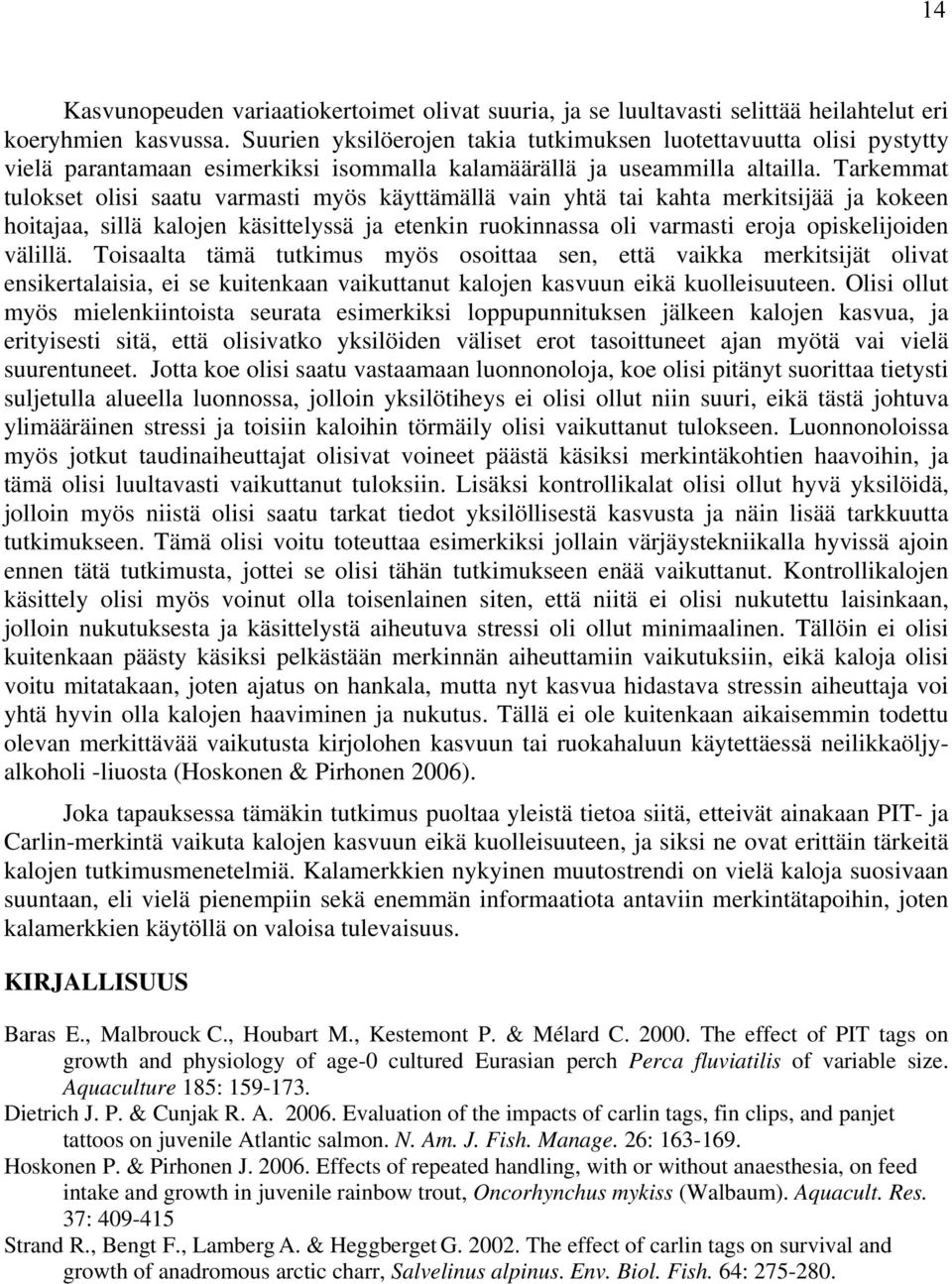 Tarkemmat tulokset olisi saatu varmasti myös käyttämällä vain yhtä tai kahta merkitsijää ja kokeen hoitajaa, sillä kalojen käsittelyssä ja etenkin ruokinnassa oli varmasti eroja opiskelijoiden