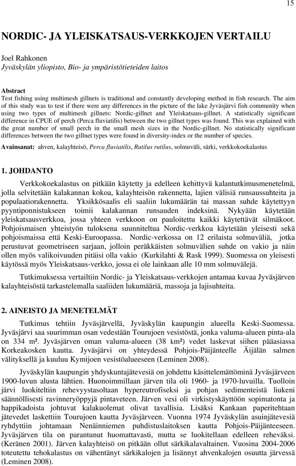 The aim of this study was to test if there were any differences in the picture of the lake Jyväsjärvi fish community when using two types of multimesh gillnets: Nordic-gillnet and