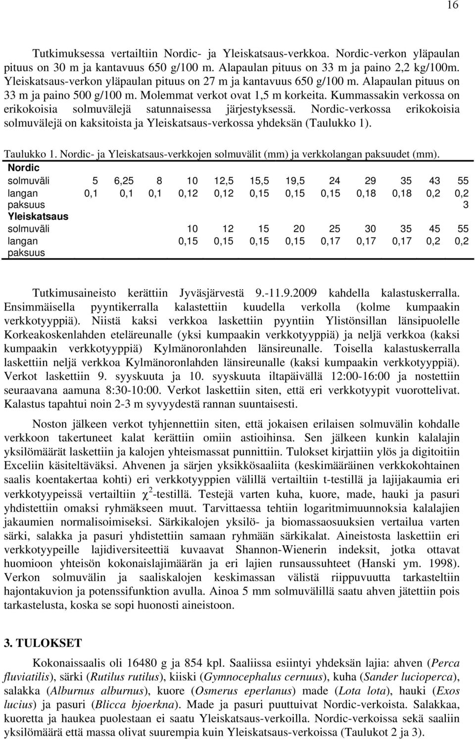 Kummassakin verkossa on erikokoisia solmuvälejä satunnaisessa järjestyksessä. Nordic-verkossa erikokoisia solmuvälejä on kaksitoista ja Yleiskatsaus-verkossa yhdeksän (Taulukko 1). Taulukko 1.