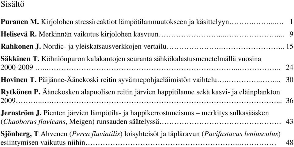 Päijänne-Äänekoski reitin syvännepohjaeläimistön vaihtelu...... 30 Rytkönen P. Äänekosken alapuolisen reitin järvien happitilanne sekä kasvi- ja eläinplankton 2009...... 36 Jernström J.