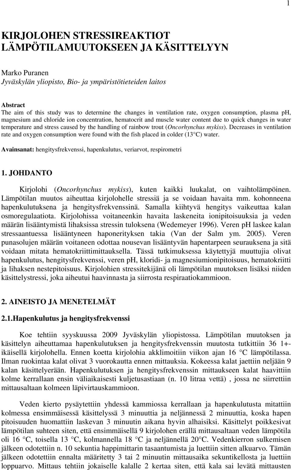handling of rainbow trout (Oncorhynchus mykiss). Decreases in ventilation rate and oxygen consumption were found with the fish placed in colder (13 C) water.