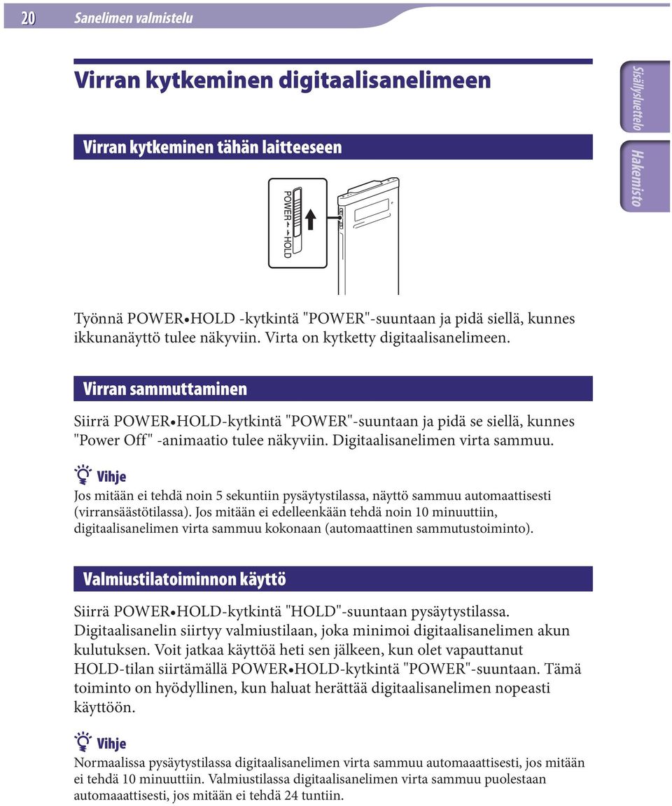 Digitaalisanelimen virta sammuu. Vihje Jos mitään ei tehdä noin 5 sekuntiin pysäytystilassa, näyttö sammuu automaattisesti (virransäästötilassa).