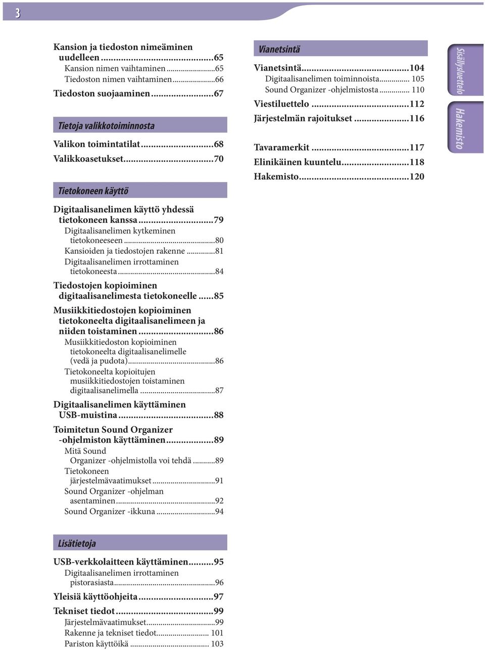 ..116 Tavaramerkit...117 Elinikäinen kuuntelu...118...120 Digitaalisanelimen käyttö yhdessä tietokoneen kanssa...79 Digitaalisanelimen kytkeminen tietokoneeseen...80 Kansioiden ja tiedostojen rakenne.