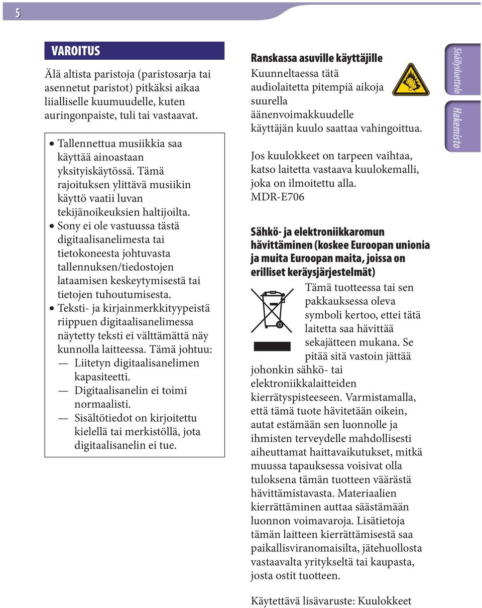 Sony ei ole vastuussa tästä digitaalisanelimesta tai tietokoneesta johtuvasta tallennuksen/tiedostojen lataamisen keskeytymisestä tai tietojen tuhoutumisesta.