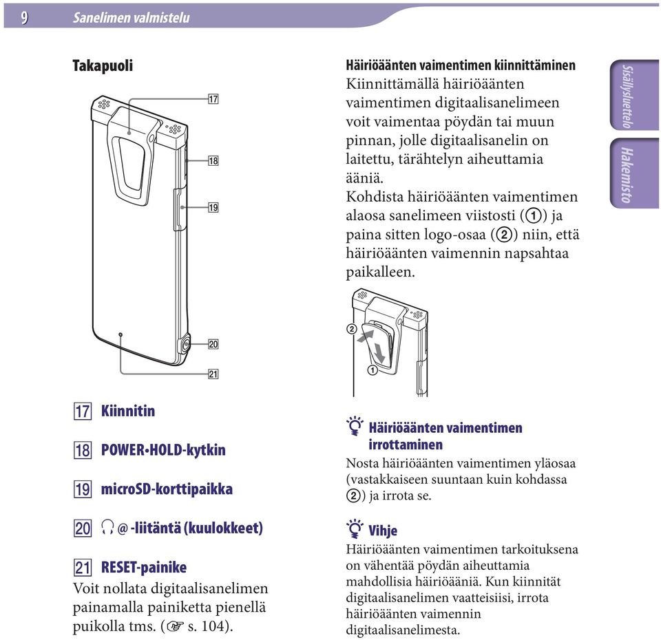 Kiinnitin POWER HOLD-kytkin microsd-korttipaikka @ -liitäntä (kuulokkeet) RESET-painike Voit nollata digitaalisanelimen painamalla painiketta pienellä puikolla tms. ( s. 104).