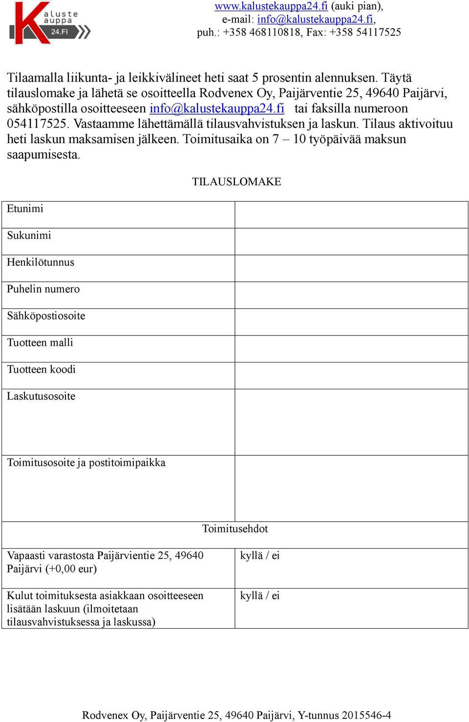 Vastaamme lähettämällä tilausvahvistuksen ja laskun. Tilaus aktivoituu heti laskun maksamisen jälkeen. Toimitusaika on 7 10 työpäivää maksun saapumisesta.