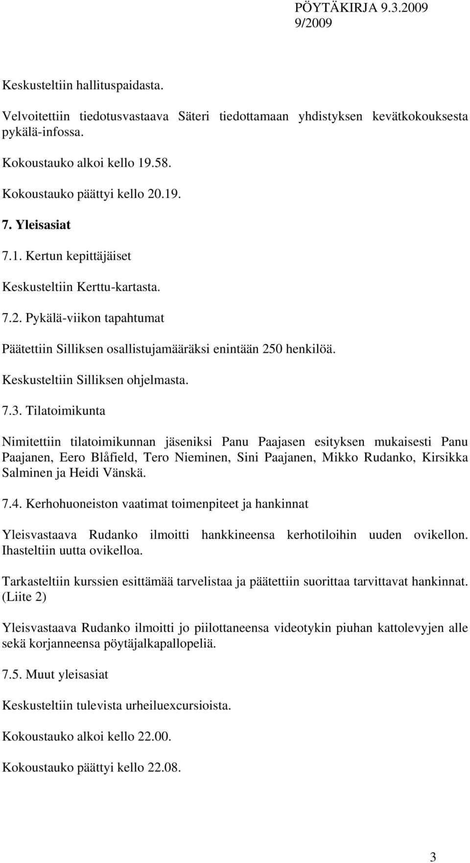 Tilatoimikunta Nimitettiin tilatoimikunnan jäseniksi Panu Paajasen esityksen mukaisesti Panu Paajanen, Eero Blåfield, Tero Nieminen, Sini Paajanen, Mikko Rudanko, Kirsikka Salminen ja Heidi Vänskä. 7.