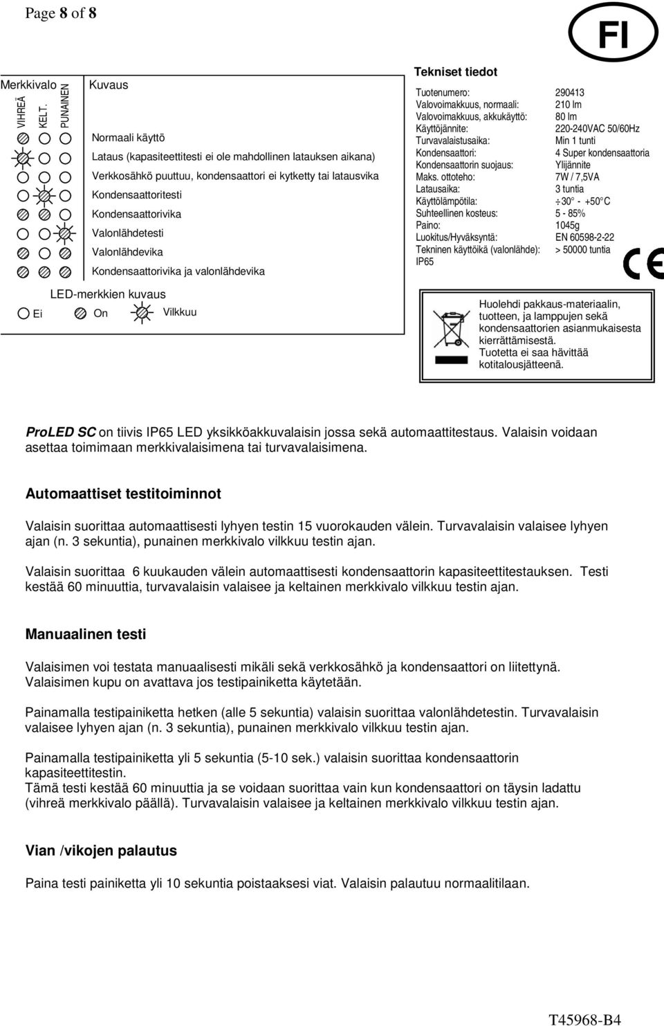 Valonlähdetesti Valonlähdevika Kondensaattorivika ja valonlähdevika LED-merkkien kuvaus Ei On Vilkkuu Tekniset tiedot FI Tuotenumero: 290413 Valovoimakkuus, normaali: 210 lm Valovoimakkuus,