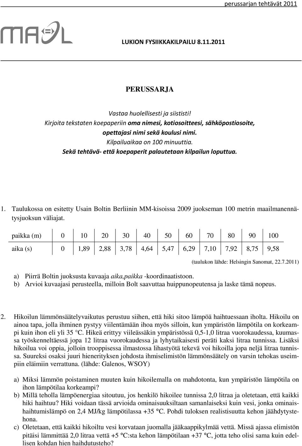 Sekä tehtävä- että koepaperit palautetaan kilpailun loputtua. 1. Taulukossa on esitetty Usain Boltin Berliinin MM-kisoissa 009 juokseman 100 metrin maailmanennätysjuoksun väliajat.