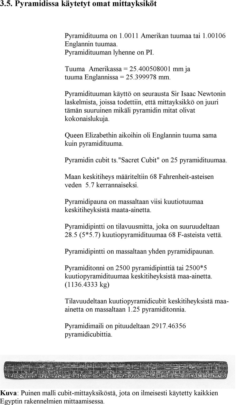 Pyramidituuman käyttö on seurausta Sir Isaac Newtonin laskelmista, joissa todettiin, että mittayksikkö on juuri tämän suuruinen mikäli pyramidin mitat olivat kokonaislukuja.