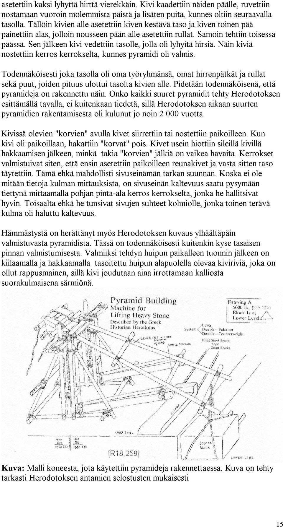 Sen jälkeen kivi vedettiin tasolle, jolla oli lyhyitä hirsiä. Näin kiviä nostettiin kerros kerrokselta, kunnes pyramidi oli valmis.