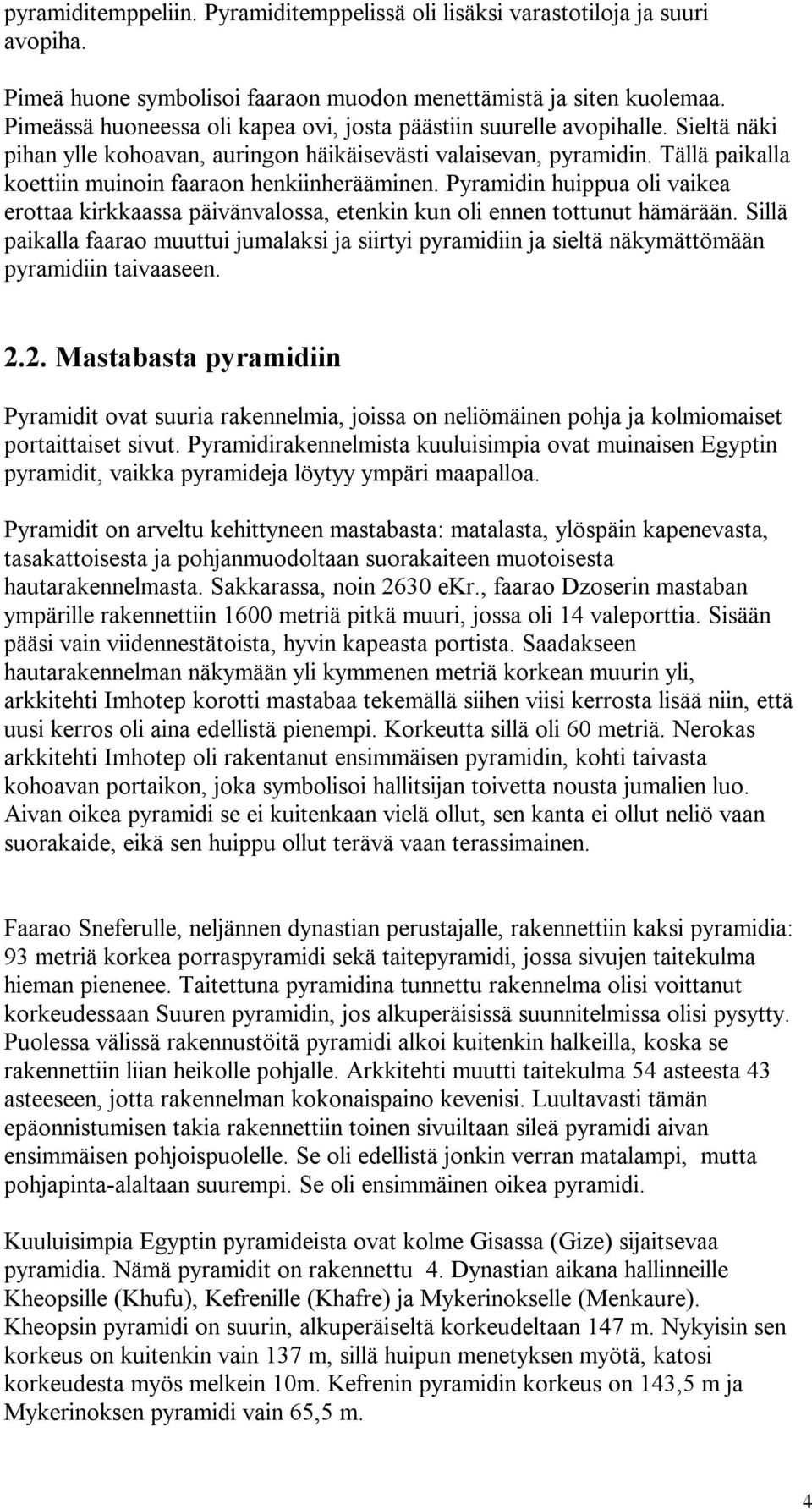 Tällä paikalla koettiin muinoin faaraon henkiinherääminen. Pyramidin huippua oli vaikea erottaa kirkkaassa päivänvalossa, etenkin kun oli ennen tottunut hämärään.