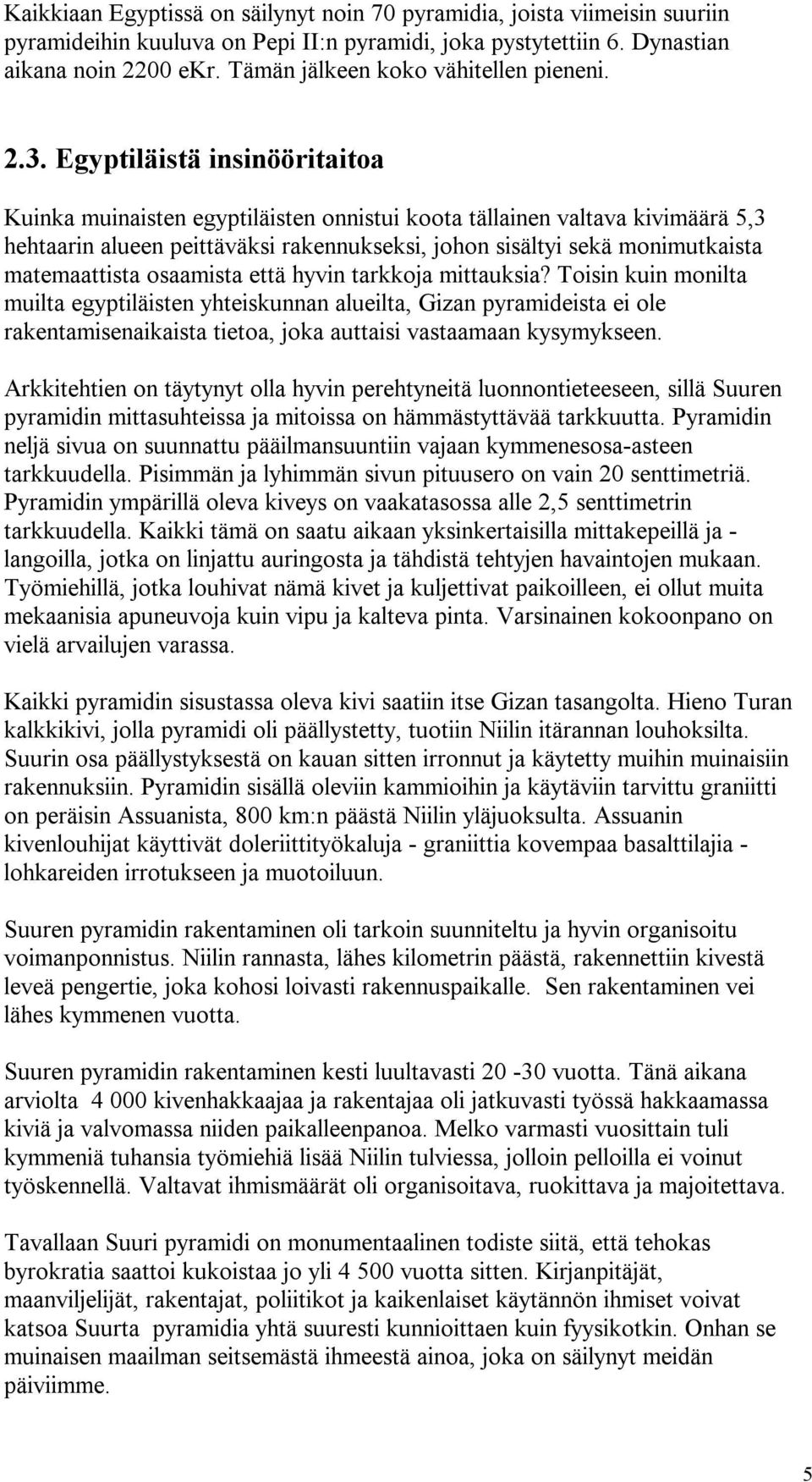 Egyptiläistä insinööritaitoa Kuinka muinaisten egyptiläisten onnistui koota tällainen valtava kivimäärä 5,3 hehtaarin alueen peittäväksi rakennukseksi, johon sisältyi sekä monimutkaista matemaattista