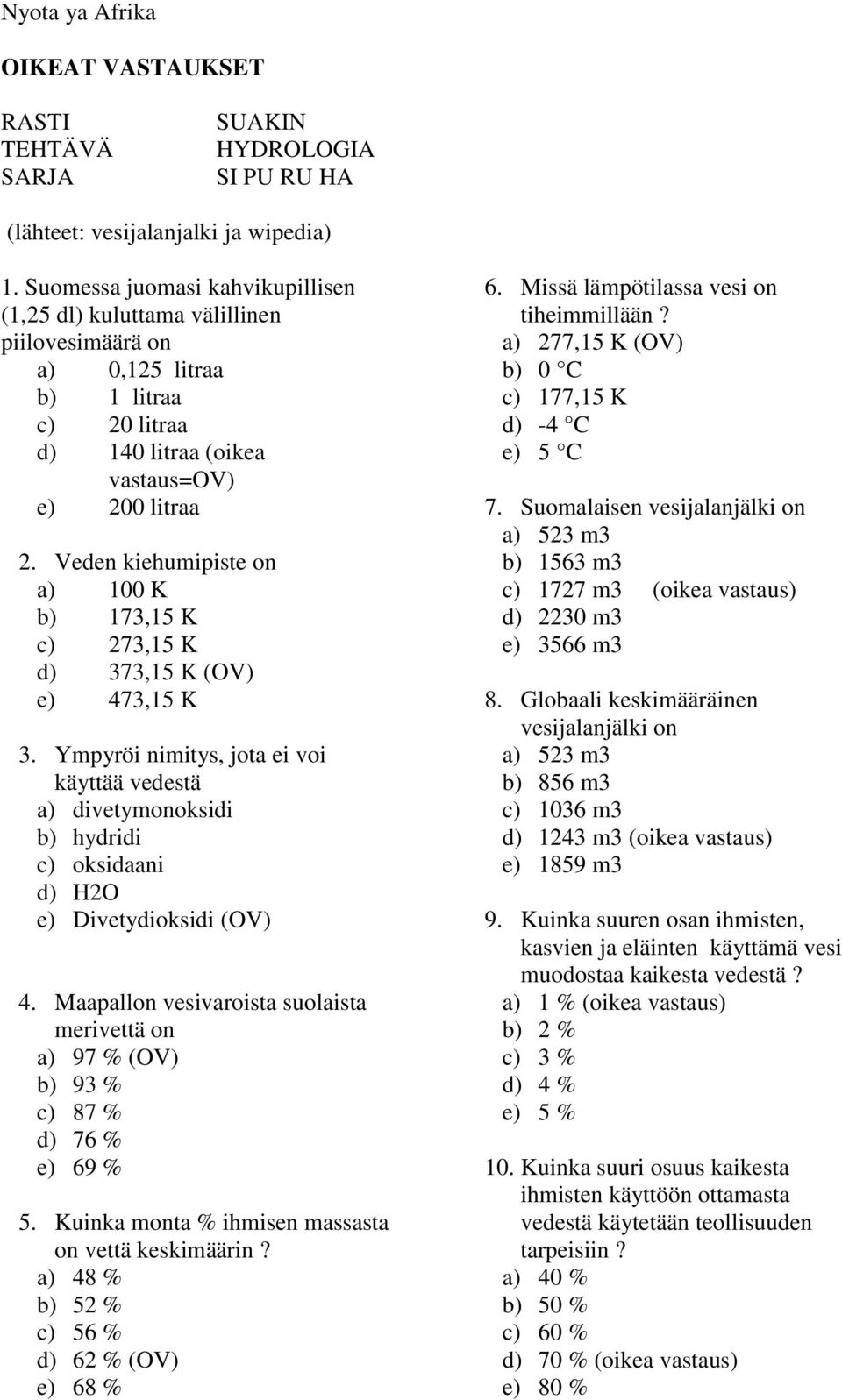 Veden kiehumipiste on a) 100 K b) 173,15 K c) 273,15 K d) 373,15 K (OV) e) 473,15 K 3.