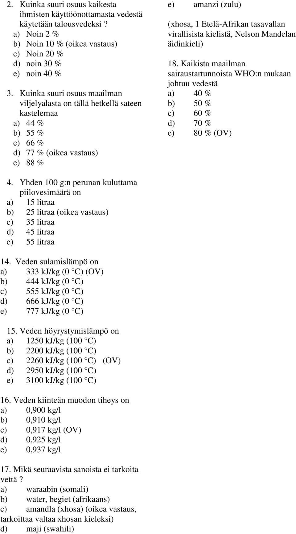 kielistä, Nelson Mandelan äidinkieli) 18. Kaikista maailman sairaustartunnoista WHO:n mukaan johtuu vedestä a) 40 % b) 50 % c) 60 % d) 70 % e) 80 % (OV) 4.