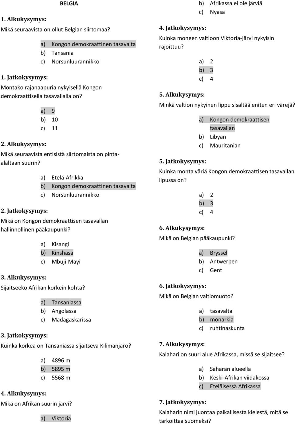 Alkukysymys: a) 9 b) 10 c) 11 Mikä seuraavista entisistä siirtomaista on pintaalaltaan suurin? 2.