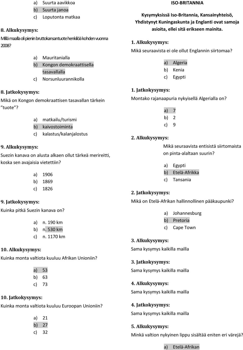 Alkukysymys: a) matkailu/turismi b) kaivostoiminta c) kalastus/kalanjalostus Suezin kanava on alusta alkaen ollut tärkeä merireitti, koska sen avajaisia vietettiin? 9.