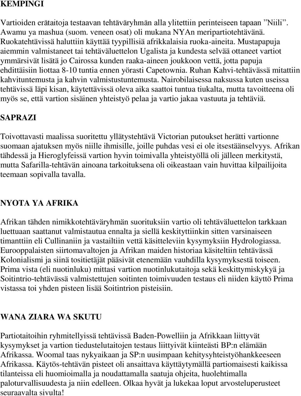 Mustapapuja aiemmin valmistaneet tai tehtäväluettelon Ugalista ja kundesta selvää ottaneet vartiot ymmärsivät lisätä jo Cairossa kunden raaka-aineen joukkoon vettä, jotta papuja ehdittäisiin liottaa