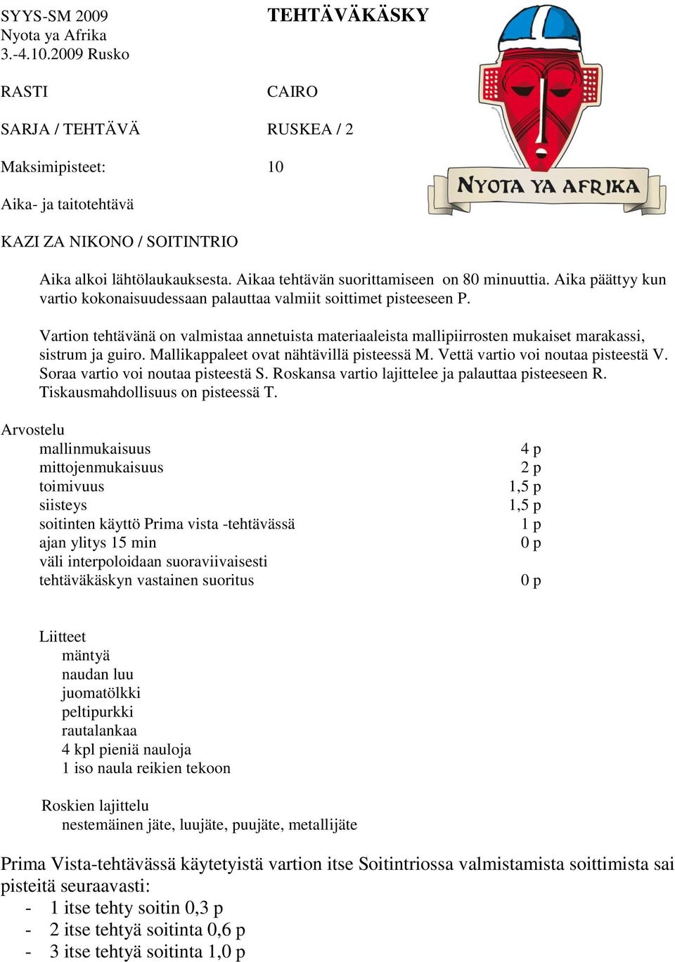 Vartion tehtävänä on valmistaa annetuista materiaaleista mallipiirrosten mukaiset marakassi, sistrum ja guiro. Mallikappaleet ovat nähtävillä pisteessä M. Vettä vartio voi noutaa pisteestä V.