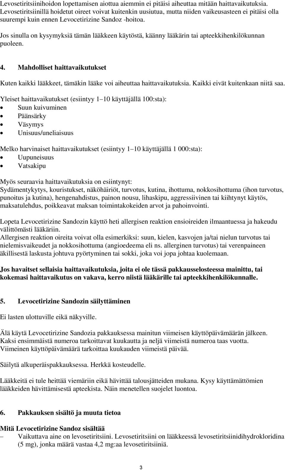 Jos sinulla on kysymyksiä tämän lääkkeen käytöstä, käänny lääkärin tai apteekkihenkilökunnan puoleen. 4.