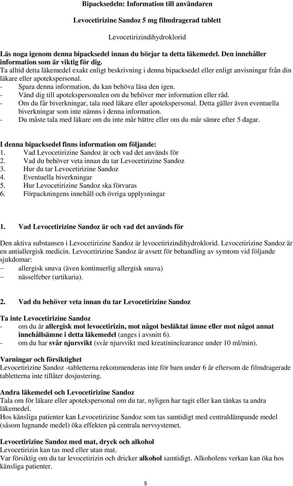 - Spara denna information, du kan behöva läsa den igen. - Vänd dig till apotekspersonalen om du behöver mer information eller råd. - Om du får biverkningar, tala med läkare eller apotekspersonal.