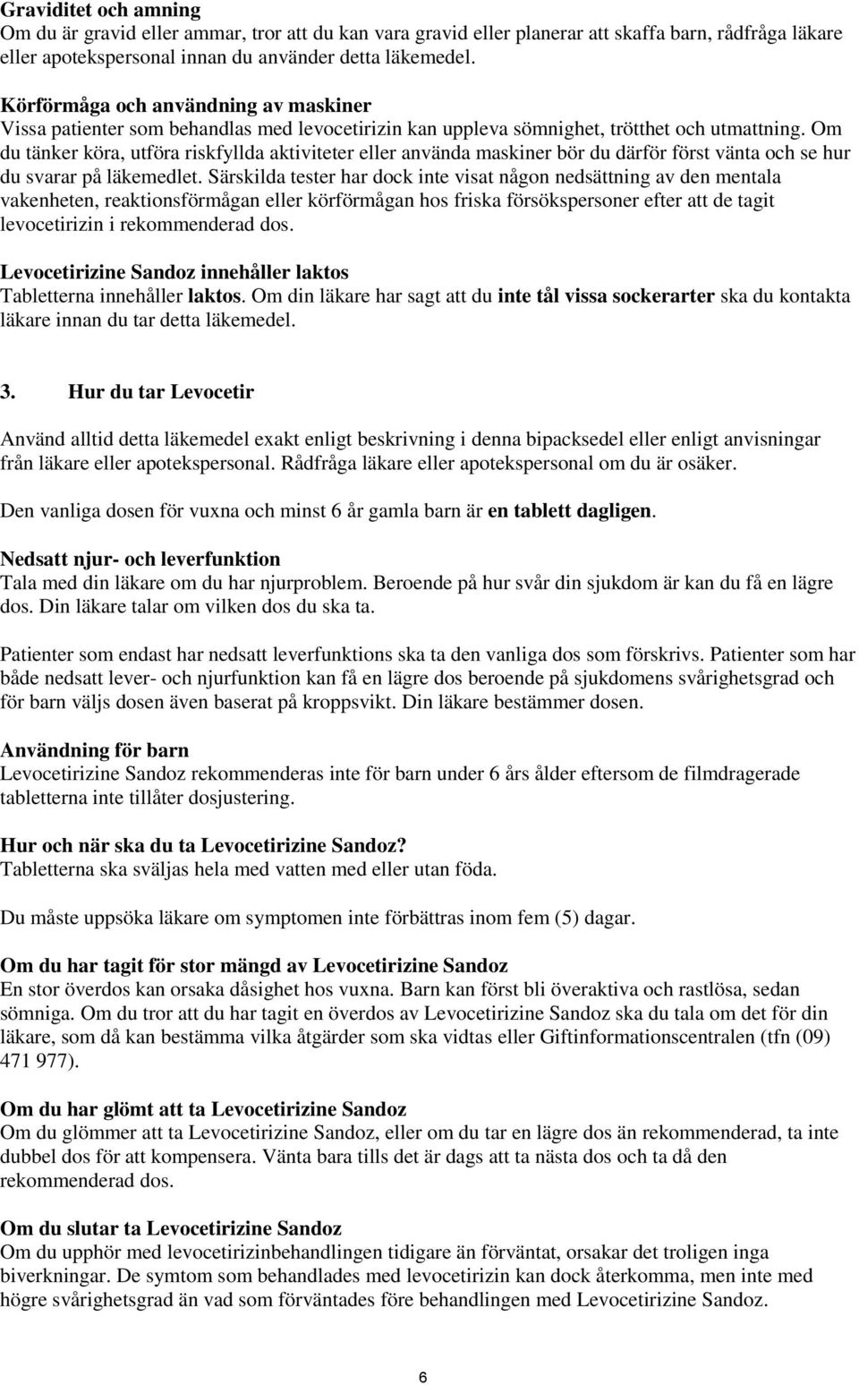 Om du tänker köra, utföra riskfyllda aktiviteter eller använda maskiner bör du därför först vänta och se hur du svarar på läkemedlet.