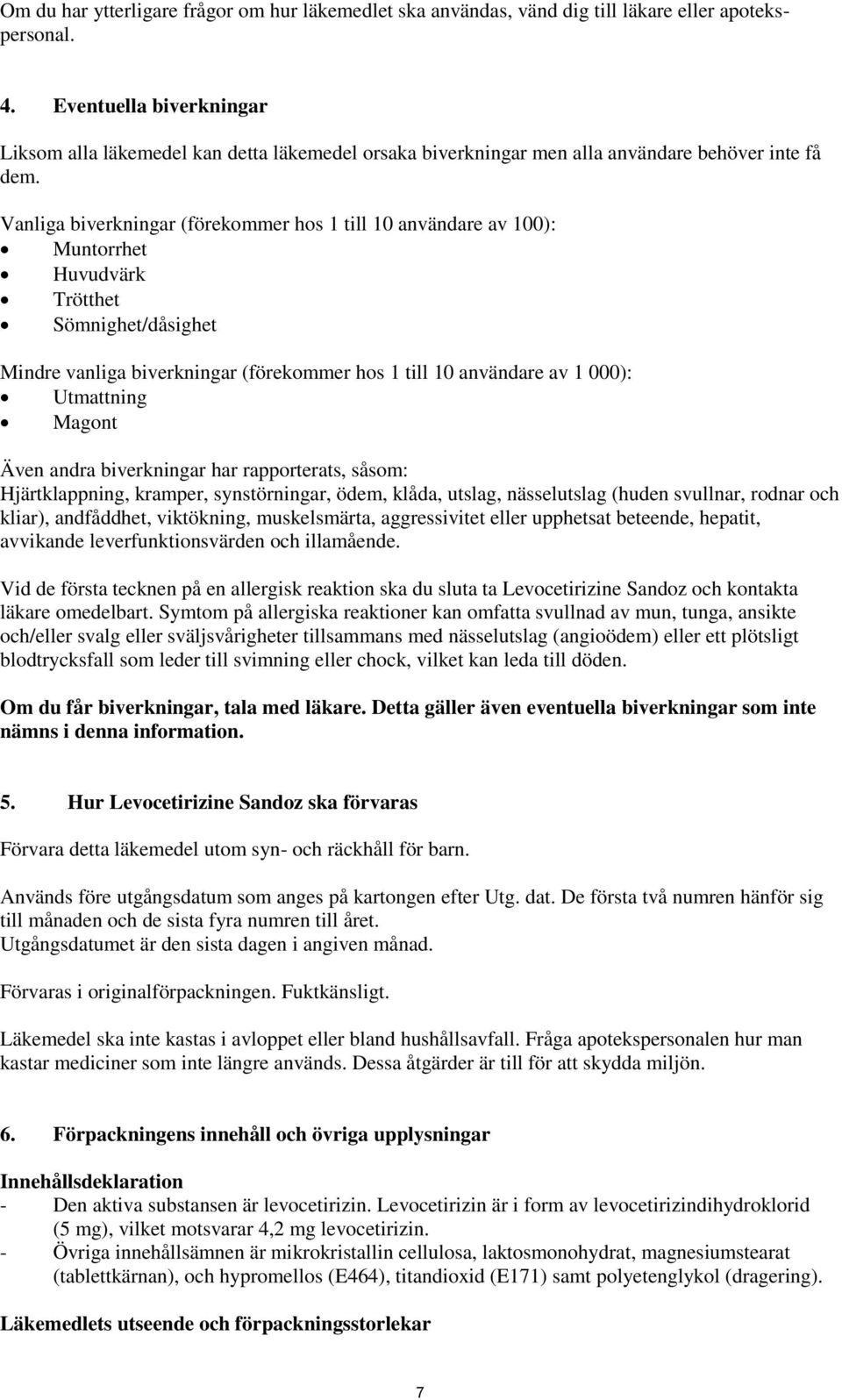 Vanliga biverkningar (förekommer hos 1 till 10 användare av 100): Muntorrhet Huvudvärk Trötthet Sömnighet/dåsighet Mindre vanliga biverkningar (förekommer hos 1 till 10 användare av 1 000):